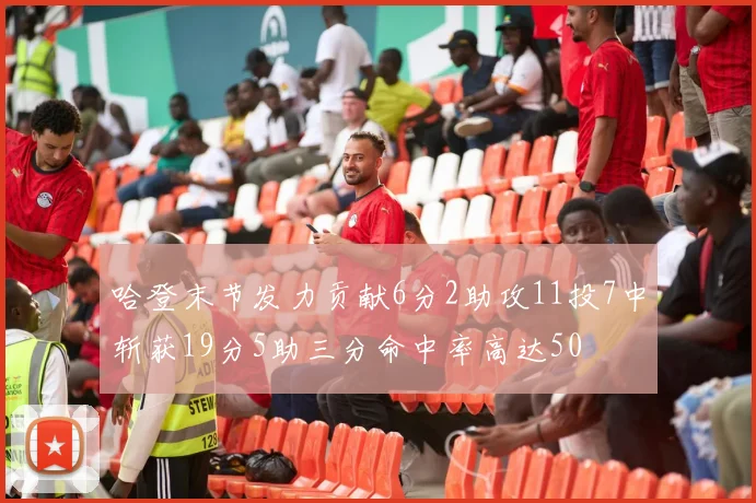 哈登末节发力贡献6分2助攻11投7中斩获19分5助三分命中率高达50