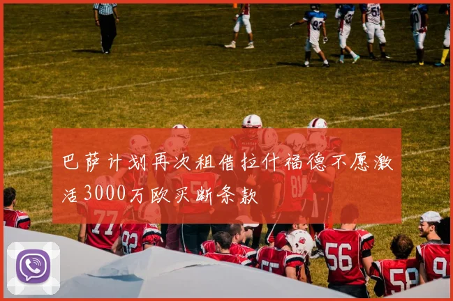 巴萨计划再次租借拉什福德不愿激活3000万欧买断条款