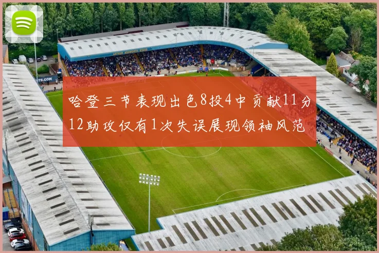 哈登三节表现出色8投4中贡献11分12助攻仅有1次失误展现领袖风范