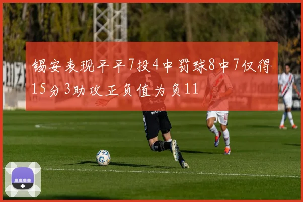 锡安表现平平7投4中罚球8中7仅得15分3助攻正负值为负11